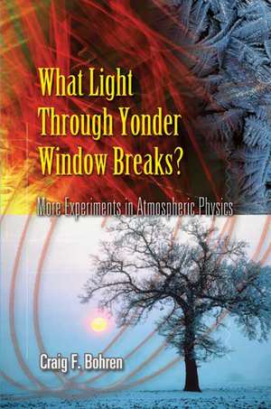 What Light Through Yonder Window Breaks?: More Experiments in Atmospheric Physics de Craig F. Bohren