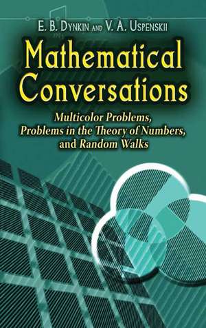 Mathematical Conversations: Multicolor Problems, Problems in the Theory of Numbers, and Random Walks de E. B. Dynkin