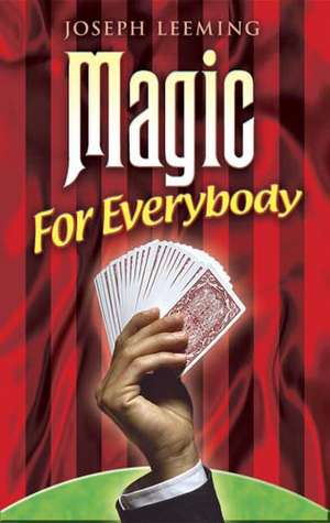 Magic for Everybody: 250 Easy Tricks with Cards, Coins, Rings, Handkerchiefs and Other Objects de Joseph Leeming