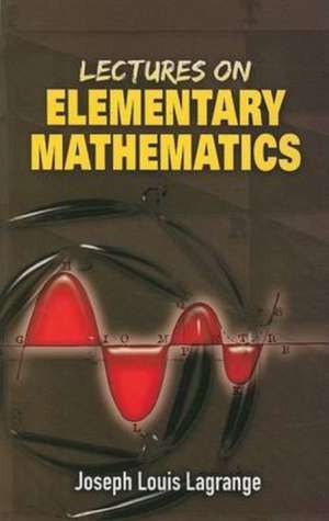 Lectures on Elementary Mathematics de Joseph Louis Lagrange