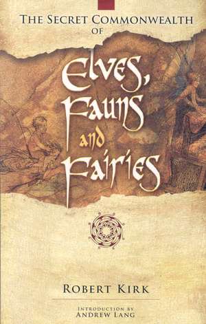 The Secret Commonwealth of Elves, Fauns and Fairies de Robert Rev. Kirk