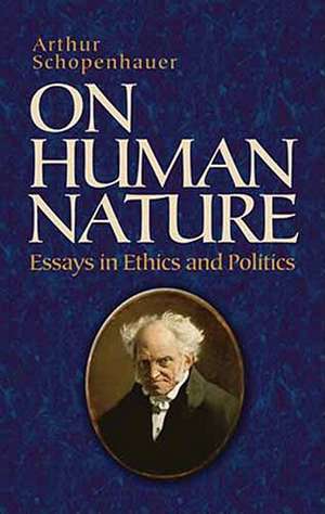 On Human Nature: Essays in Ethics and Politics de Arthur Schopenhauer