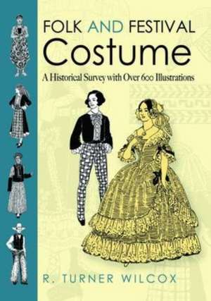 Folk and Festival Costume: A Historical Survey with Over 600 Illustrations de R. Turner Wilcox