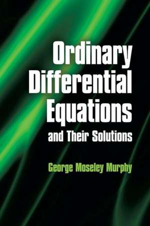 Ordinary Differential Equations and Their Solutions de George Moseley Murphy