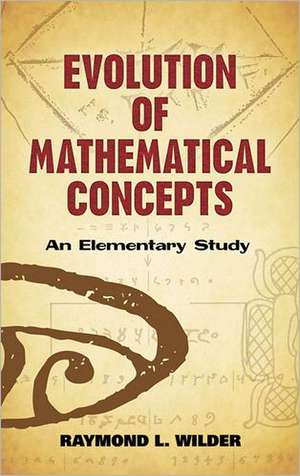 Evolution of Mathematical Concepts: An Elementary Study de Raymond L. Wilder