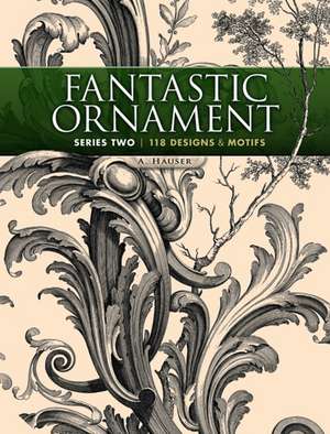 Fantastic Ornament, Series Two: 118 Designs and Motifs de A. Hauser