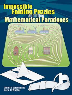 Impossible Folding Puzzles and Other Mathematical Paradoxes de Gianni A. Sarcone