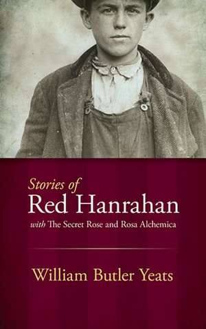 Stories of Red Hanrahan: With the Secret Rose and Rosa Alchemica de William Butler Yeats