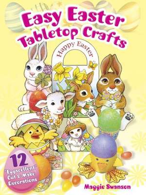 Easy Easter Tabletop Crafts: 12 "Eggscellent" Cut & Make Decorations de Maggie Swanson