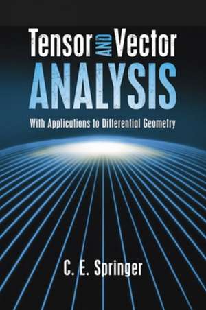 Tensor and Vector Analysis: With Applications to Differential Geometry de C. E. Springer