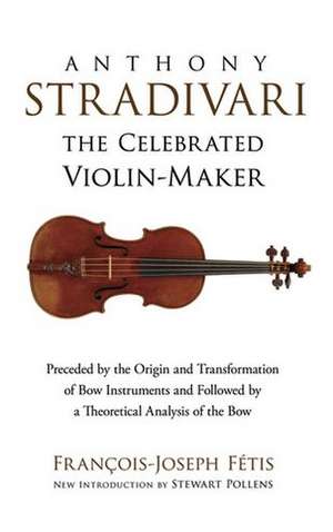 Anthony Stradivari: The Celebrated Violin Maker de Francois-Joseph Fetis