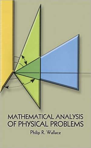 Mathematical Analysis of Physical Problems de Philip R. Wallace