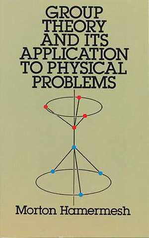 Group Theory and Its Application to Physical Problems de Morton Hamermesh