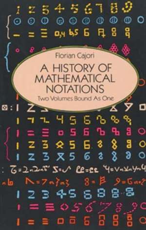 A History of Mathematical Notations: Two Volumes Bound as One de Florian Cajori