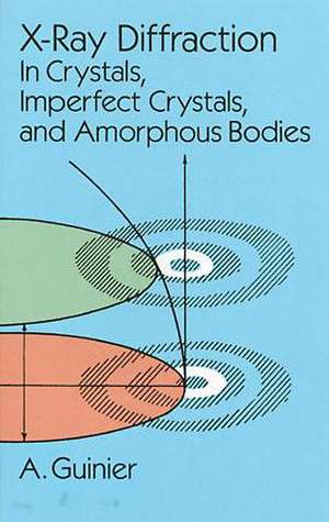 X-Ray Diffraction: In Crystals, Imperfect Crystals, and Amorphous Bodies de A. Guinier