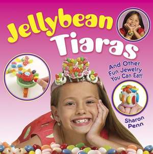 Jellybean Tiaras: And Other Fun Jewelry You Can Eat! de Sharon Penn