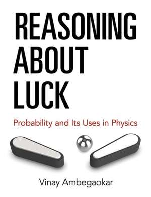 Reasoning about Luck: Probability and Its Uses in Physics de Vinay Ambegaokar