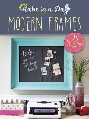 Make in a Day: Modern Frames de Natalie Wright