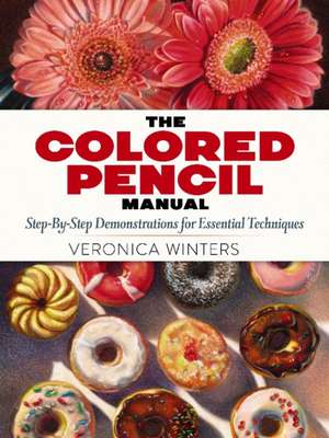 Winters, V: Colored Pencil Manual: Step-by-Step Demonstratio de Veronica Winters