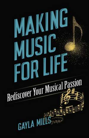 Making Music for Life: Rediscover Your Musical Passion de Gayla Mills