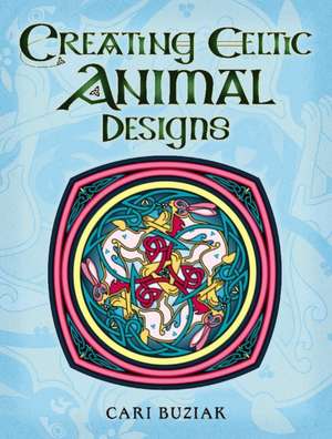 Creating Celtic Animal Designs de Cari Buziak