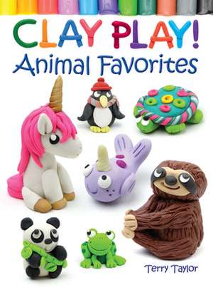 Clay Play! Animal Favorites de Terry Taylor