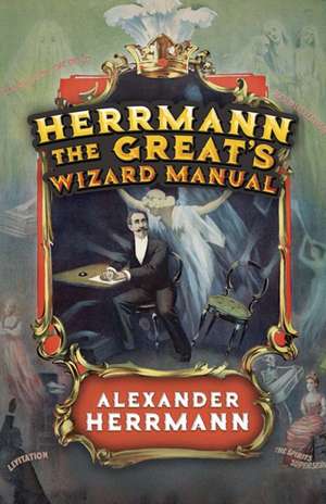 Herrmann the Great's Wizard Manual de Alexander Herrmann