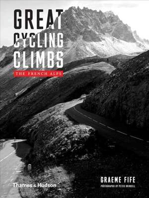 Great Cycling Climbs: The French Alps de Graeme Fife