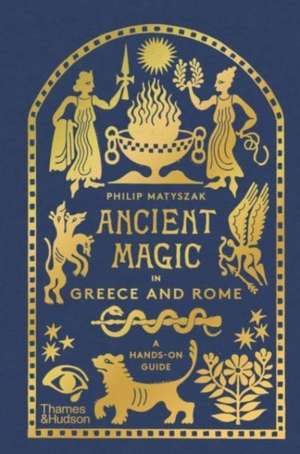 Ancient Magic in Greece and Rome de Philip Matyszak