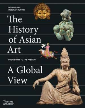 The History of Asian Art: A Global View de Deborah Hutton