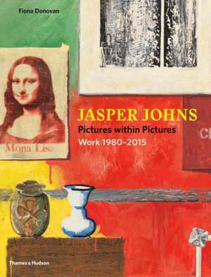 Jasper Johns: Pictures Within Pictures, 1980-2015 de Fiona Donovan