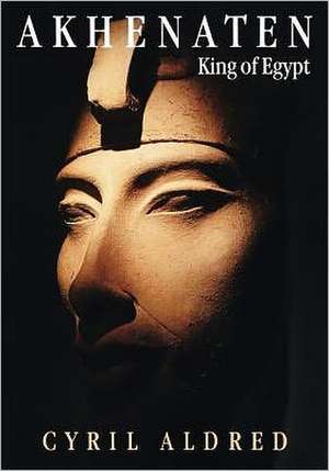 Akhenaten: King of Egypt de Cyril Aldred