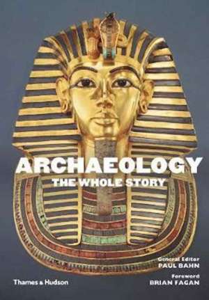 Archaeology: The Whole Story de Paul Bahn