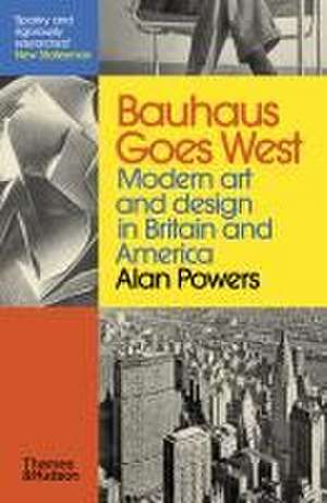 Bauhaus Goes West de Alan Powers