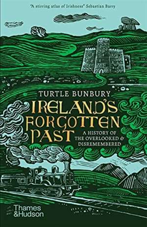 Ireland's Forgotten Past de Turtle Bunbury