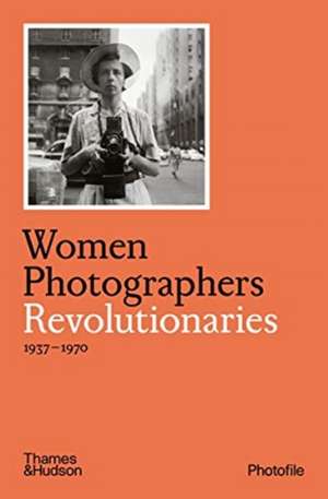 Women Photographers: Revolutionaries de Clara Bouveresse