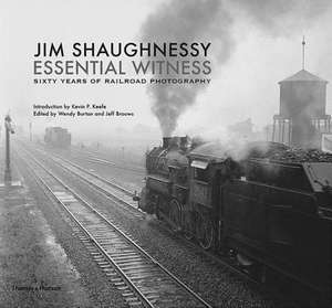 Jim Shaughnessy Essential Witness: Sixty Years of Railroad Photography de Jim Shaughnessy