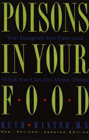 Poisons in Your Food: The Dangers You Face and What You Can Do about Them de Ruth Winter