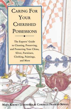 Caring for Your Cherished Possessions: The Expert's Guide to Cleaning, Preserving, and Protecting Your China, Silver, Furniture, Clothing, Paintings, de Mary Kerney Levenstein