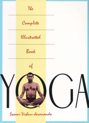 The Complete Illustrated Book of Yoga de Swami Vishnudervananda