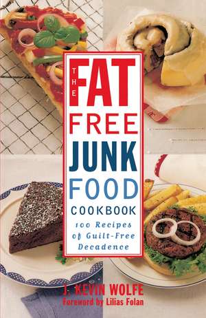 The Fat-Free Junk Food Cookbook: 100 Recipes of Guilt-Free Decadence de J. Kevin Wolfe