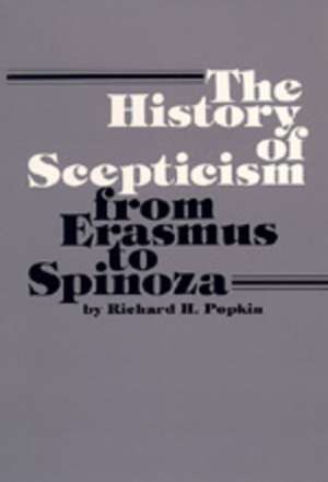 The History of Scepticism from Erasmus to Spinoza de Richard H Popkin