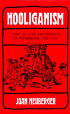 Hooliganism – Crime, Culture & Power Inst Petersburg, 1900–1914 de Joan Neuberger