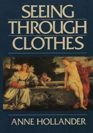 Seeing Through Clothes de Anne Hollander