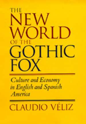 The New World of the Gothtic Fox – Culture & Economy in English & Spanish America de Claudio Veliz