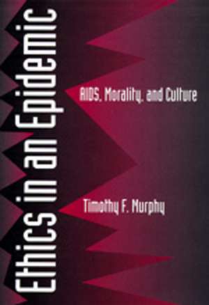 Ethics in an Epidemic – AIDS, Morality & Culture de Timothy F. Murphy