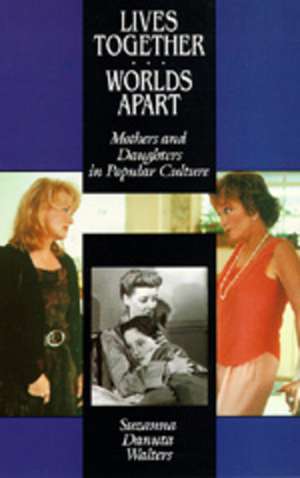 Lives Together Worlds Apart – Mothers & Daughters in Popular Culture (Paper) de Suzanna Walters