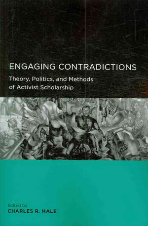 Engaging Contradictions – Theory, Politics and Methods of Activist Scholarship de Charles R Hale