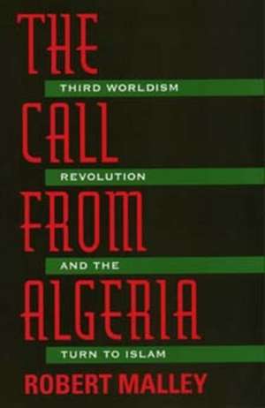 The Call from Algeria – Third Worldism, Revolution & the Turn to Islam (Paper) de Robert Malley