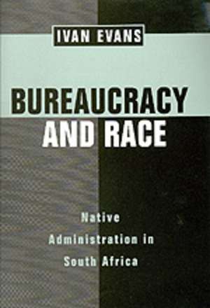 Bureaucracy & Race – Native Administration in South Africa de Ivan Thomas Evans